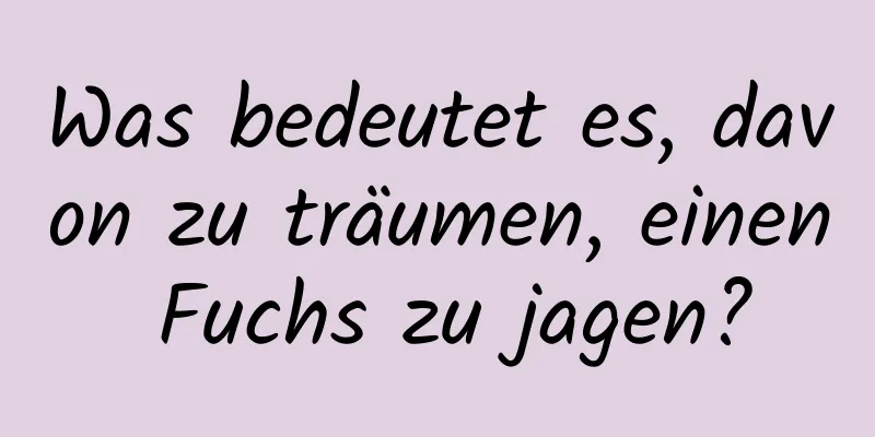 Was bedeutet es, davon zu träumen, einen Fuchs zu jagen?