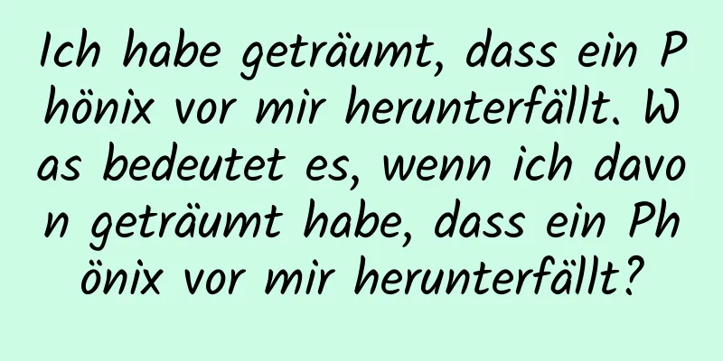 Ich habe geträumt, dass ein Phönix vor mir herunterfällt. Was bedeutet es, wenn ich davon geträumt habe, dass ein Phönix vor mir herunterfällt?