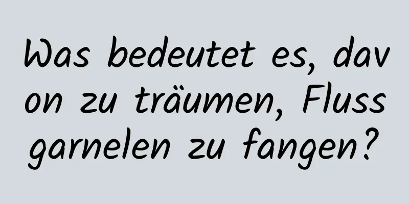 Was bedeutet es, davon zu träumen, Flussgarnelen zu fangen?