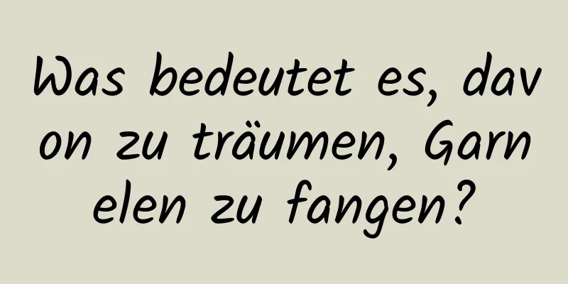 Was bedeutet es, davon zu träumen, Garnelen zu fangen?