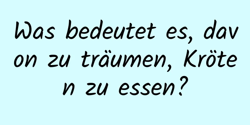 Was bedeutet es, davon zu träumen, Kröten zu essen?