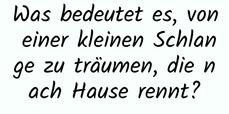 Was bedeutet es, von einer kleinen Schlange zu träumen, die nach Hause rennt?