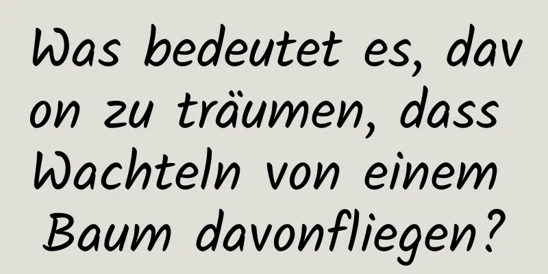 Was bedeutet es, davon zu träumen, dass Wachteln von einem Baum davonfliegen?