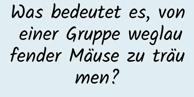 Was bedeutet es, von einer Gruppe weglaufender Mäuse zu träumen?