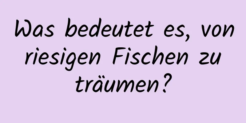 Was bedeutet es, von riesigen Fischen zu träumen?