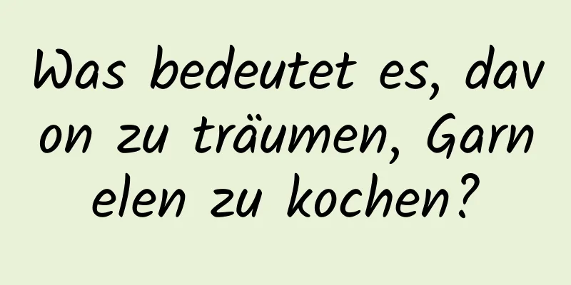 Was bedeutet es, davon zu träumen, Garnelen zu kochen?