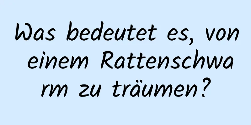 Was bedeutet es, von einem Rattenschwarm zu träumen?