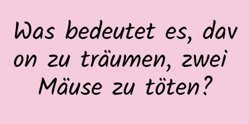 Was bedeutet es, davon zu träumen, zwei Mäuse zu töten?