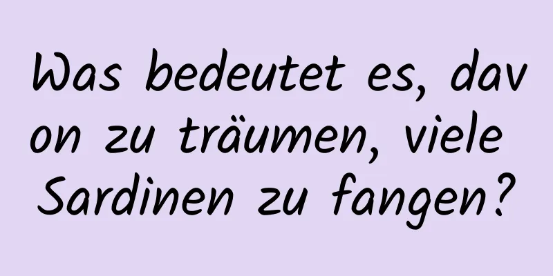 Was bedeutet es, davon zu träumen, viele Sardinen zu fangen?