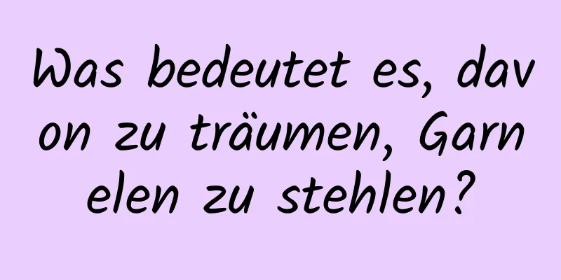 Was bedeutet es, davon zu träumen, Garnelen zu stehlen?