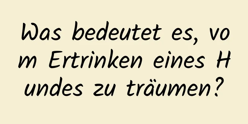 Was bedeutet es, vom Ertrinken eines Hundes zu träumen?