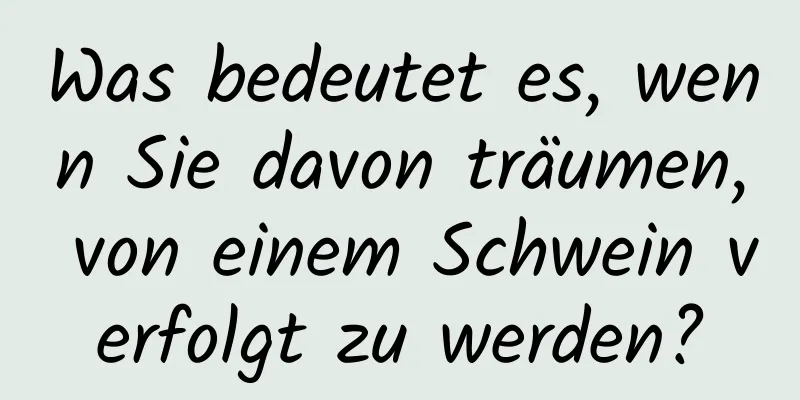 Was bedeutet es, wenn Sie davon träumen, von einem Schwein verfolgt zu werden?