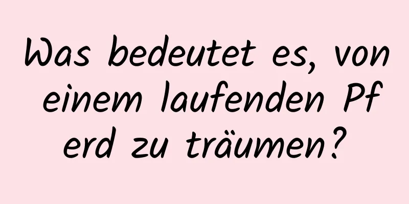 Was bedeutet es, von einem laufenden Pferd zu träumen?