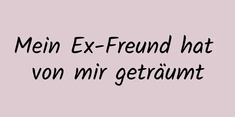 Mein Ex-Freund hat von mir geträumt