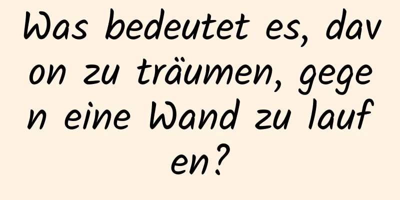 Was bedeutet es, davon zu träumen, gegen eine Wand zu laufen?