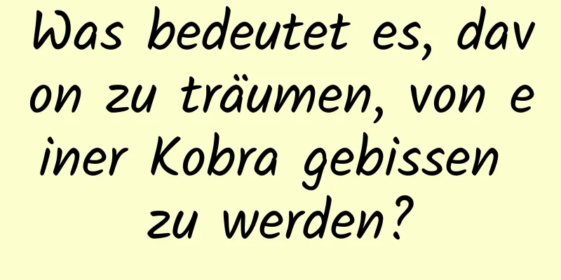 Was bedeutet es, davon zu träumen, von einer Kobra gebissen zu werden?