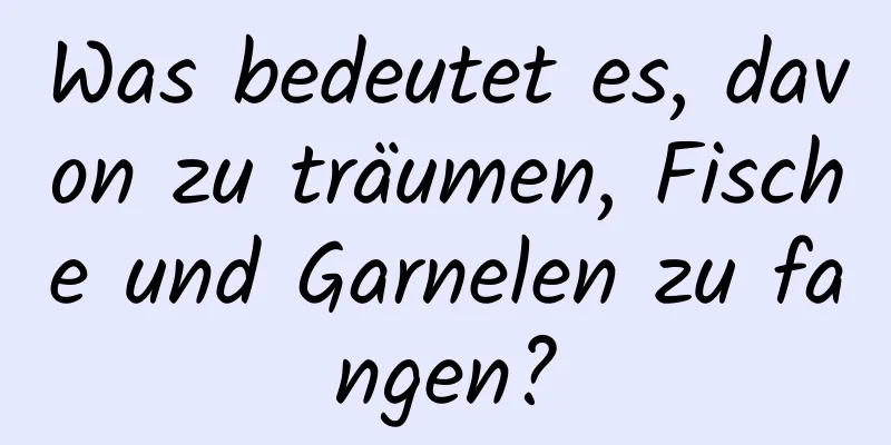 Was bedeutet es, davon zu träumen, Fische und Garnelen zu fangen?