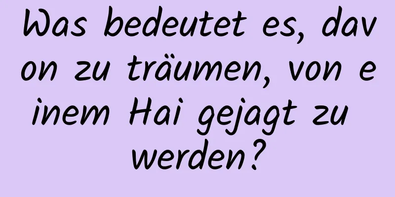 Was bedeutet es, davon zu träumen, von einem Hai gejagt zu werden?