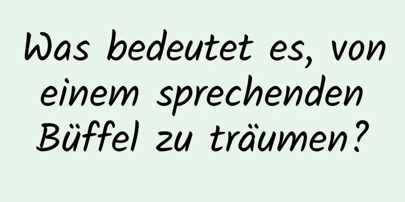 Was bedeutet es, von einem sprechenden Büffel zu träumen?