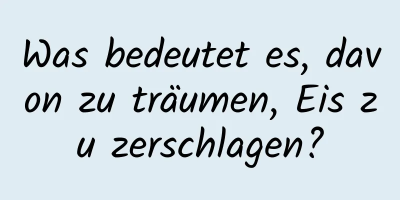 Was bedeutet es, davon zu träumen, Eis zu zerschlagen?