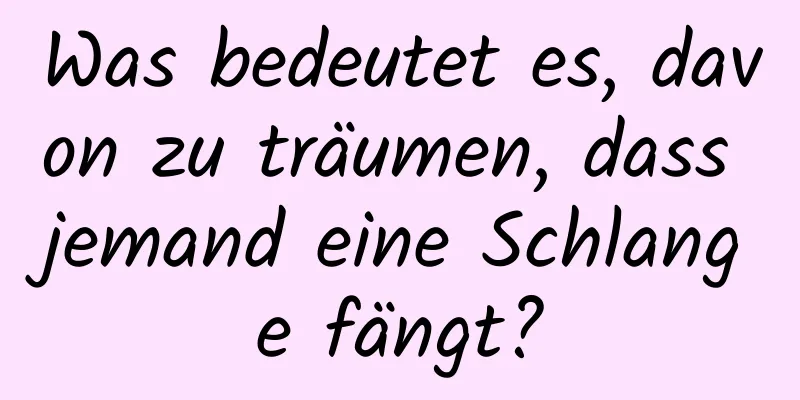 Was bedeutet es, davon zu träumen, dass jemand eine Schlange fängt?