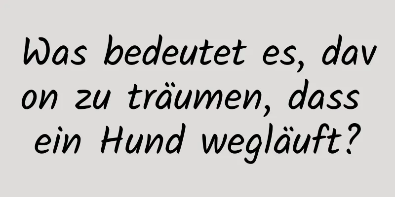 Was bedeutet es, davon zu träumen, dass ein Hund wegläuft?