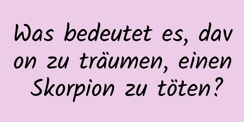 Was bedeutet es, davon zu träumen, einen Skorpion zu töten?