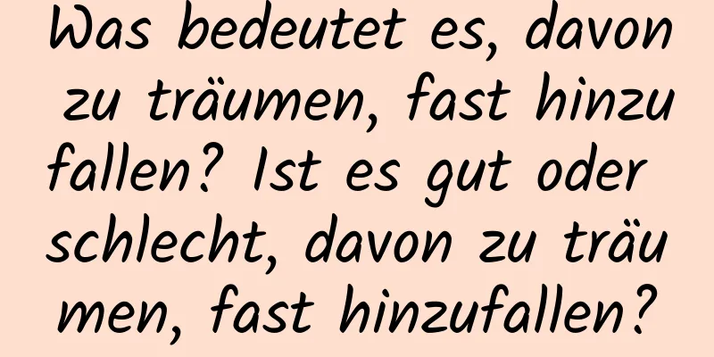 Was bedeutet es, davon zu träumen, fast hinzufallen? Ist es gut oder schlecht, davon zu träumen, fast hinzufallen?