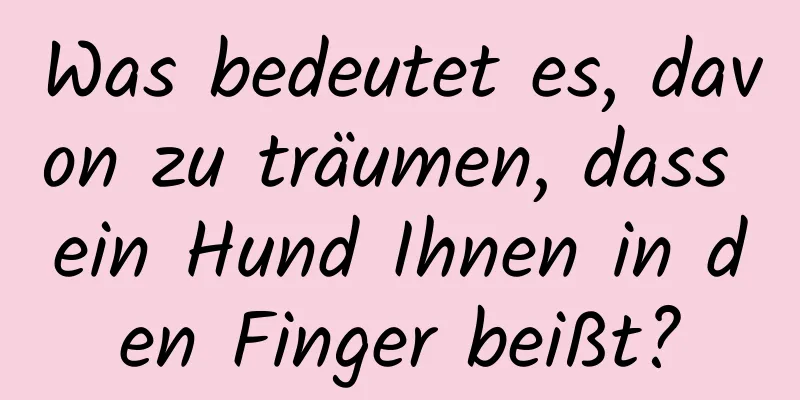 Was bedeutet es, davon zu träumen, dass ein Hund Ihnen in den Finger beißt?