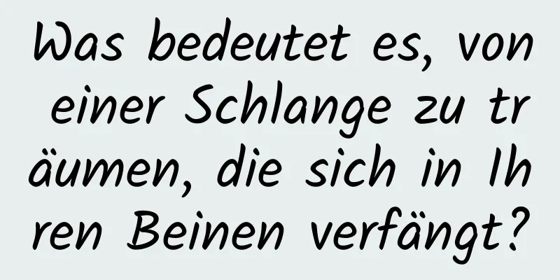 Was bedeutet es, von einer Schlange zu träumen, die sich in Ihren Beinen verfängt?