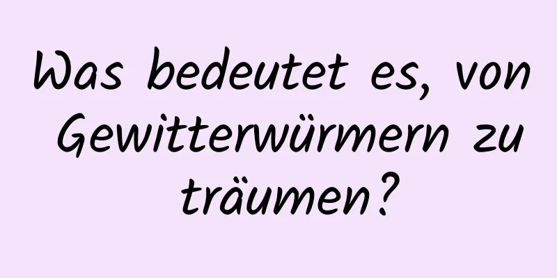 Was bedeutet es, von Gewitterwürmern zu träumen?