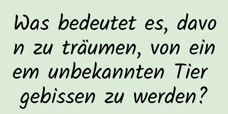 Was bedeutet es, davon zu träumen, von einem unbekannten Tier gebissen zu werden?