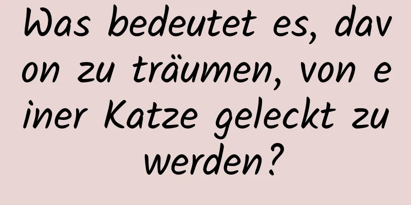 Was bedeutet es, davon zu träumen, von einer Katze geleckt zu werden?