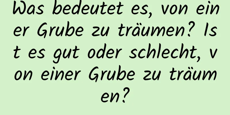 Was bedeutet es, von einer Grube zu träumen? Ist es gut oder schlecht, von einer Grube zu träumen?