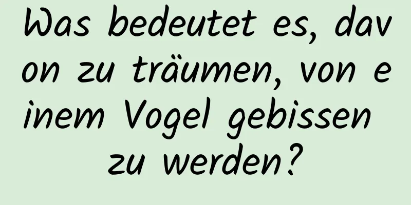 Was bedeutet es, davon zu träumen, von einem Vogel gebissen zu werden?