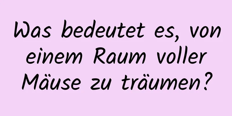 Was bedeutet es, von einem Raum voller Mäuse zu träumen?