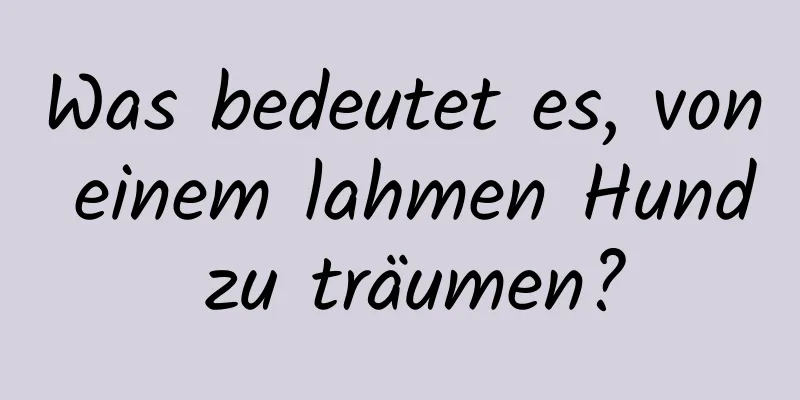 Was bedeutet es, von einem lahmen Hund zu träumen?