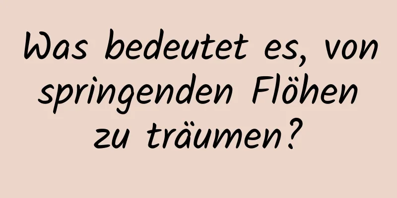 Was bedeutet es, von springenden Flöhen zu träumen?