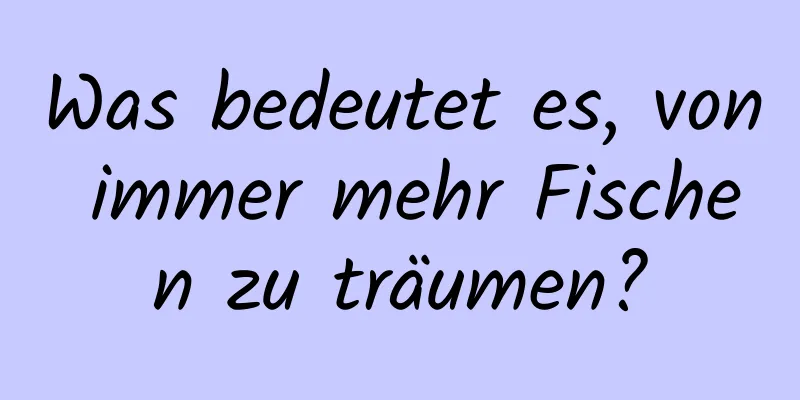 Was bedeutet es, von immer mehr Fischen zu träumen?