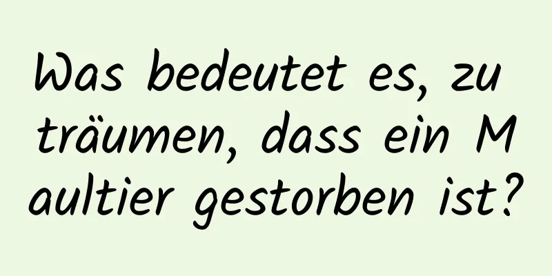 Was bedeutet es, zu träumen, dass ein Maultier gestorben ist?