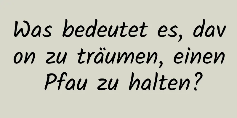 Was bedeutet es, davon zu träumen, einen Pfau zu halten?