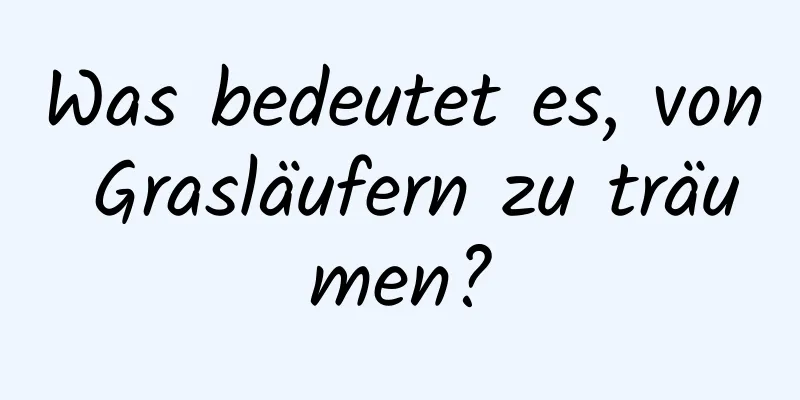 Was bedeutet es, von Grasläufern zu träumen?