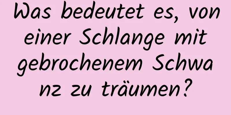 Was bedeutet es, von einer Schlange mit gebrochenem Schwanz zu träumen?