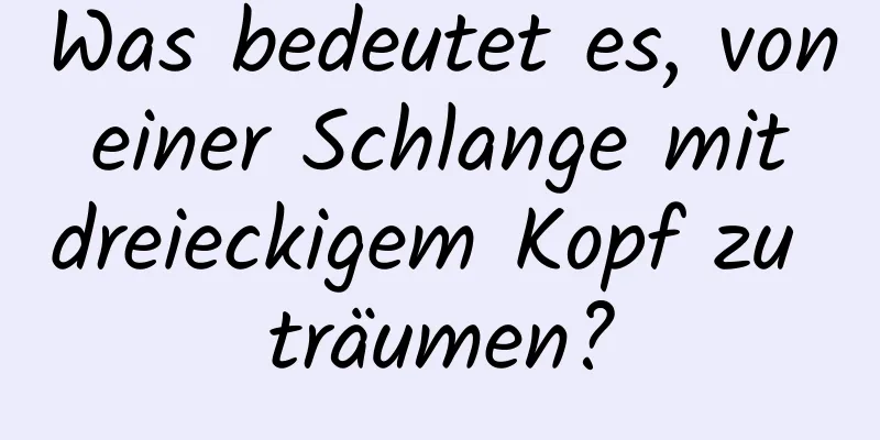 Was bedeutet es, von einer Schlange mit dreieckigem Kopf zu träumen?