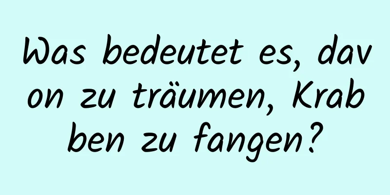 Was bedeutet es, davon zu träumen, Krabben zu fangen?