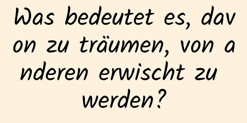 Was bedeutet es, davon zu träumen, von anderen erwischt zu werden?