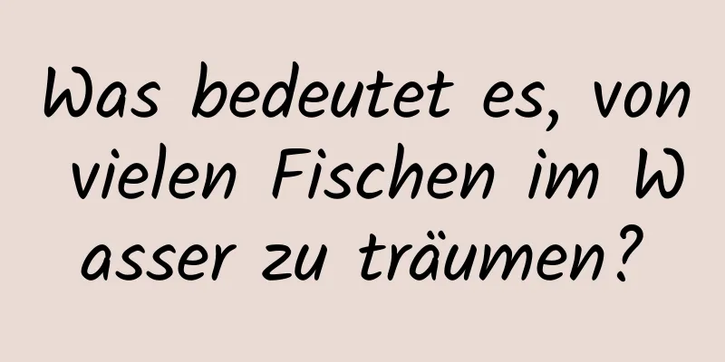 Was bedeutet es, von vielen Fischen im Wasser zu träumen?