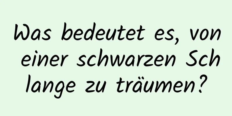 Was bedeutet es, von einer schwarzen Schlange zu träumen?