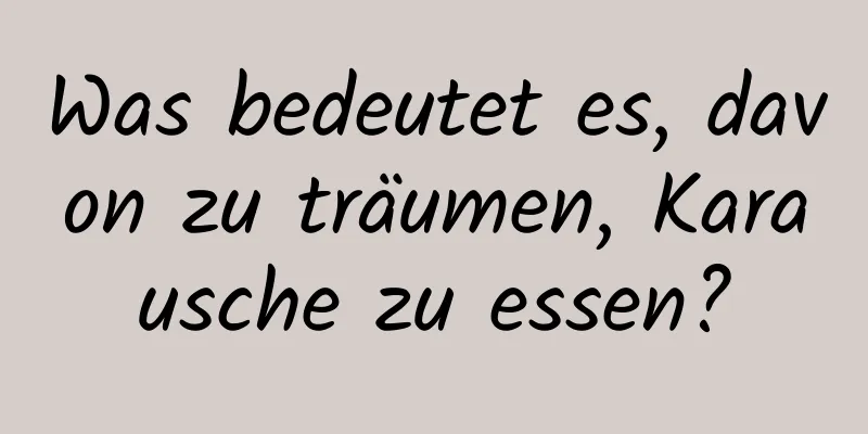 Was bedeutet es, davon zu träumen, Karausche zu essen?