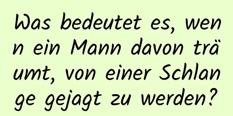 Was bedeutet es, wenn ein Mann davon träumt, von einer Schlange gejagt zu werden?